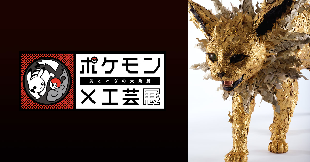 ポケモン×工芸展－美とわざの大発見－【石川】