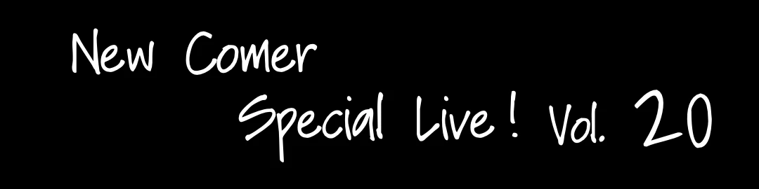 New Comer Special Live！Vol.20